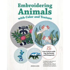 Embroidering Animals with Color and Texture: 25 Cute Critters with Pop-Up Detail